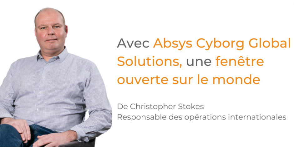 Christopher Stokes - Avec Absys Cyborg Global Solutions, une fenêtre ouverte sur le monde 