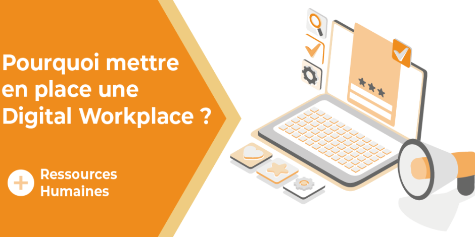 Pourquoi mettre en place une Digital Workplace dans sa société ? 