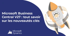 Vignette illustrant l'article Microsoft Business Central V27 : tout savoir sur les nouveautés clés