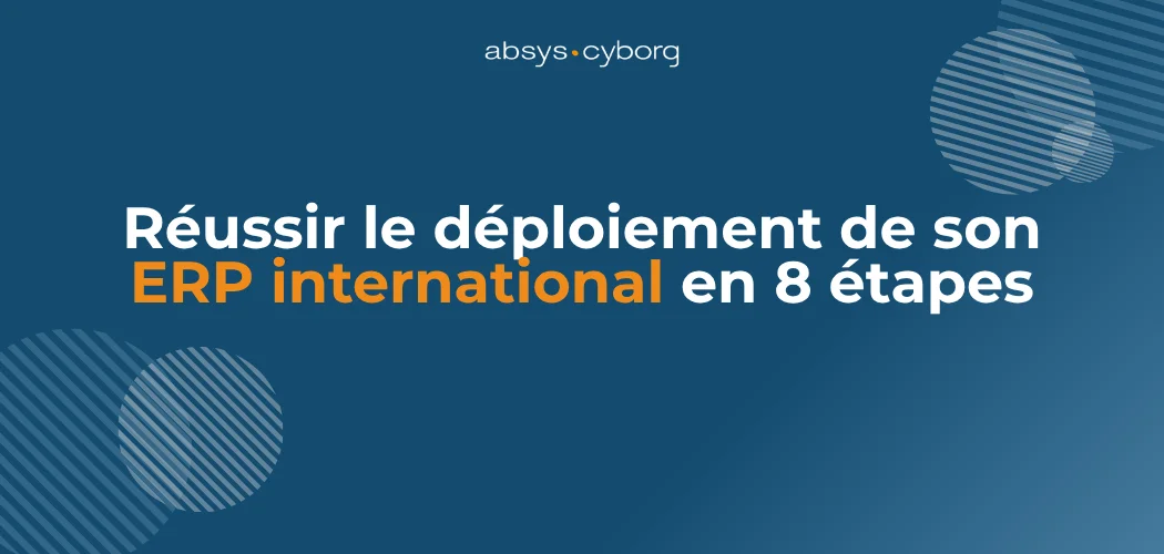 Réussir le déploiement de son ERP international en 8 étapes 